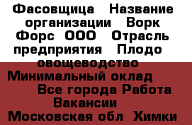 Фасовщица › Название организации ­ Ворк Форс, ООО › Отрасль предприятия ­ Плодо-, овощеводство › Минимальный оклад ­ 26 000 - Все города Работа » Вакансии   . Московская обл.,Химки г.